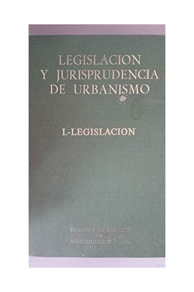Legislación y Jurisprudencia de Urbanismo. I . Legislación